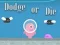 Spill Dodge Or Die online
