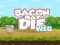 Spill Bacon May Die online