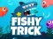 Spill Fishy Trick online