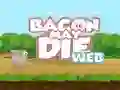 Spill Bacon May Die online